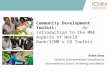Community Development Toolkit: An introduction to the M&E Aspects of World Bank/ICMM’s CD Toolkit Aidan Davy Social & Environmental Consultant to International