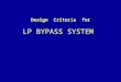 Design Criteria for LP BYPASS SYSTEM. LP Bypass system provide a very effective means of controlling reheat –steam flow during Startup Low-load / part