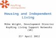 Housing and Independent Living Mike Wright, Development Director KeyRing Living Support Networks (UK) 21 st April 2012