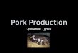 Pork Production Operation Types. Farrow Weaner Finisher Farrow to Wean Farrow to Finish