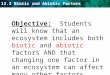 13.2 Biotic and Abiotic Factors Objective: Students will know that an ecosystem includes both biotic and abiotic factors AND that changing one factor in