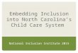 Embedding Inclusion into North Carolina’s Child Care System National Inclusion Institute 2015