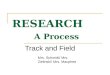RESEARCH A Process Track and Field Mrs. Schmidt/ Mrs. Zielinski/ Mrs. Macphee