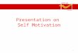Presentation on Self Motivation 1. Introduction Let us look into these videos before we proceed Lead India movie Change your mind clip Promise yourself
