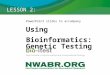 LESSON 2: PowerPoint slides to accompany Using Bioinformatics: Genetic Testing