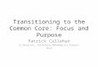 Transitioning to the Common Core: Focus and Purpose Patrick Callahan Co-Director, California Mathematics Project UCLA