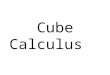 Cube Calculus. Overview Of This Presentation A Brief Review of Cube Calculus. Summary of Cube Calculus operations. Positional notation concept for Cube