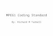 MPEG1 Coding Standard By: Richard M Tarbell. MPEG: Motion Picture Expert Group First devised in 1988 by a group of almost 1000 experts Primary motivations: