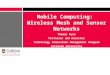 Mobile Computing: Wireless Mesh and Sensor Networks Thomas Kunz Professor and Director Technology Innovation Management Program Carleton University