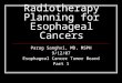 Radiotherapy Planning for Esophageal Cancers Parag Sanghvi, MD, MSPH 9/12/07 Esophageal Cancer Tumor Board Part 1