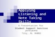 Applying Listening and Note Taking Skills A Presentation for Student Support Services participants Troy, AL 36082
