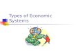 Types of Economic Systems. What is an Economy? An economy, or economic system, is the way a nation makes economic choices about how the nation will use