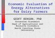 Economic Evaluation of Energy Alternatives for Dairy Farmers GEOFF BENSON, PhD Extension Economist Dept of Agricultural and Resource Economics North Carolina
