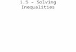 1.5 – Solving Inequalities. *Just like solving equations*