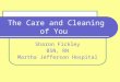 The Care and Cleaning of You Sharon Fickley BSN, RN Martha Jefferson Hospital