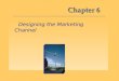 Chapter 6 Designing the Marketing Channel. Channel Design 6 Objective 1: Decisions involving the development of new marketing channels either where none