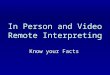 In Person and Video Remote Interpreting Know your Facts