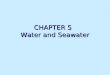 CHAPTER 5 Water and Seawater. H 2 O molecule One hydrogen H and two oxygen O atoms bonded by sharing electrons One hydrogen H and two oxygen O atoms bonded