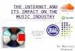 THE INTERNET AND ITS IMPACT ON THE MUSIC INDUSTRY By Mansour Shukoor “THE ENTIRE MUSIC INDUSTRY WAS HIT BY A GLACIER. BY THE INTERNET” - Kanye West VS