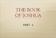 PART 1. Assignment # 1--Introduction and Joshua 1 Step 1 Read Joshua 1, study course slides and materials in your commentaries, exc. Step 2 Complete the