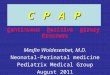 C P A P Continuous Positive Airway Pressure Mesfin Woldesenbet, M.D. Neonatal-Perinatal medicine Pediatrix Medical Group August 2011