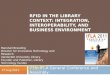 RFID IN THE LIBRARY CONTEXT: INTEGRATION, INTEROPERABILITY, AND BUSINESS ENVIRONMENT Marshall Breeding Director for Innovative Technology and Research