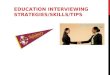 EDUCATION INTERVIEWING STRATEGIES/SKILLS/TIPS. TYPES OF INTERVIEWS On-campus interviews Screening interviews On site interviews Second round interviews