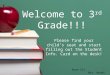 Welcome to 3 rd Grade!!! Please find your child’s seat and start filling out the Student Info. Card on the desk! Room 311 Mrs. Woods