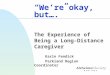 “We’re okay, but….” The Experience of Being a Long-Distance Caregiver Karin Fendick Parkland Region Coordinator