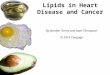 Lipids in Heart Disease and Cancer By Jennifer Turley and Joan Thompson © 2016 Cengage
