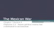 The Mexican War Chapter 7 Section 4 Objective 2.4 – Assess political events that contributed to sectionalism