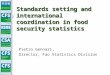 Standards setting and international coordination in food security statistics Pietro Gennari, Director, Fao Statistics Division