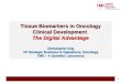Tissue Biomarkers in Oncology Clinical Development The Digital Advantage Christopher Ung VP Strategic Business & Operations, Oncology TMD – A Quintiles