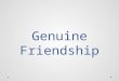 Genuine Friendship 1. Objectives Mentioning the importance of “genuineness” in friendship Identifying the impact, a genuine friend can accomplish in an