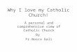 Why I love my Catholic Church! A personal and comprehensive view of Catholic Church By Fr.Bosco Gali