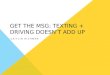 GET THE MSG: TEXTING + DRIVING DOESN’T ADD UP CAITLIN RICHMAN