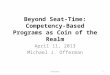 Beyond Seat-Time: Competency- Based Programs as Coin of the Realm April 11, 2013 Michael J. Offerman Offerman1