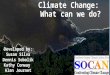 Climate Change: What can we do? Developed by: Susan Silva Dennis Sobolik Kathy Conway Alan Journet
