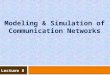Lecture 8 Modeling & Simulation of Communication Networks