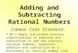 Common Core Standard: 7.NS.1 Apply and extend previous understandings of addition and subtraction to add and subtract rational numbers; represent addition