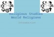 Religious Studies World Religions Introduction. Religious Studies World Religions - an Introduction There are over 40 organised religions in the world