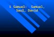 1 Samuel: Samuel, Saul, David. Why was Samuel so highly respected Jer 15:1 listed on level of Moses Jer 15:1 listed on level of Moses Judge Judge Priest