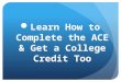 Learn How to Complete the ACE & Get a College Credit Too