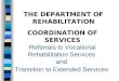 COORDINATION OF SERVICES Referrals to Vocational Rehabilitation Services and Transition to Extended Services THE DEPARTMENT OF REHABILITATION