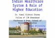 Indian Healthcare System & Role of Higher Education Dr. Kamal Kishore Sharma Fellow of IIM Ahmedabad Professor & Dean, School of Management Studies Ansal