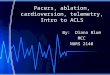 Pacers, ablation, cardioversion, telemetry, Intro to ACLS By: Diana Blum MCC NURS 2140