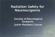 Radiation Safety for Neurosurgeons Society of Neurological Surgeons Junior Resident Course