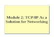 Module 2: TCP/IP As a Solution for Networking. Overview Introducing TCP/IP Designing a Functional TCP/IP Solution Securing a TCP/IP Solution Enhancing