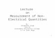 1 Lecture on Measurement of Non-Electrical Quantities By:- Uttampreet Singh Lect-EE Government Polytechnic College, G.T.B. Garh, Moga