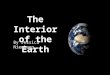 By Jessica Nienberg The Interior of the Earth The Interior of the Earth *Grade 8 *Earth Science *ODE Standards/ Content Statement: “The composition and